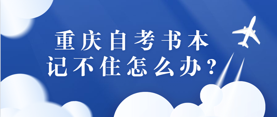 重庆自考书本记不住怎么办?