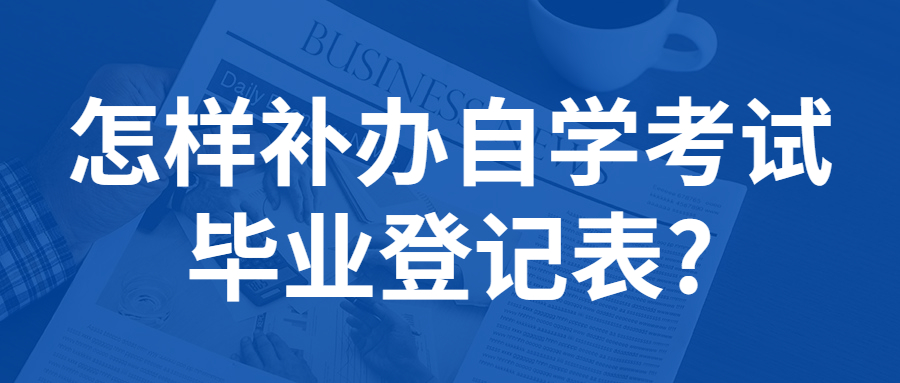 重庆自考怎样补办自学考试毕业登记表?