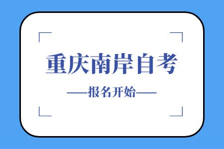 2022年10月重庆南岸自考报名开始