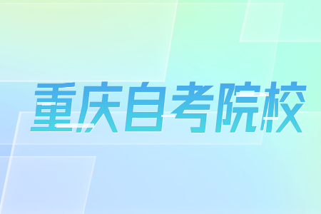 2022年重庆市自考院校有哪些？