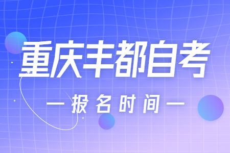 2023年10月重庆丰都自考报名时间