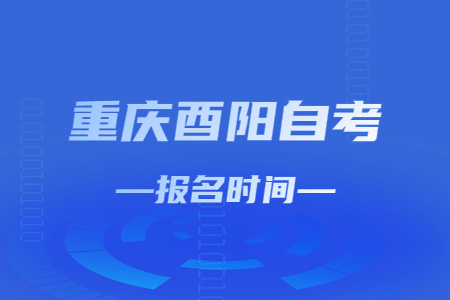 2023年4月重庆酉阳自考报名时间