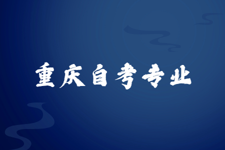 2023年4月重庆自考本科专业有哪些